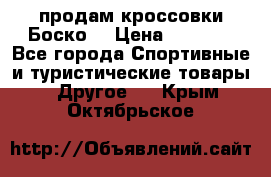 продам кроссовки Боско. › Цена ­ 8 000 - Все города Спортивные и туристические товары » Другое   . Крым,Октябрьское